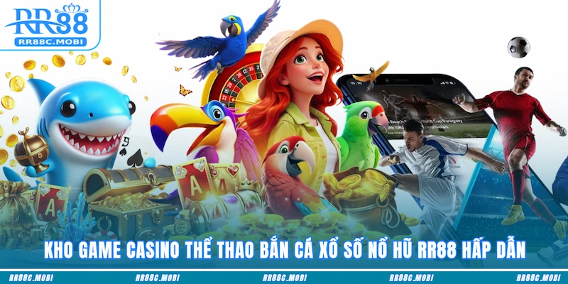 Kho game casino thể thao bắn cá xổ số nổ hũ RR88 hấp dẫn